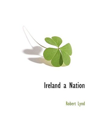 Ireland a Nation by Robert Lynd