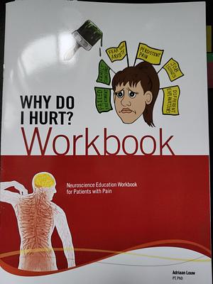 Why Do I Hurt? Workbook: Neuroscience Education Workbook for Patients with Pain by Adriaan Louw