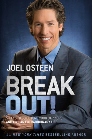 Break Out!: 5 Keys to Go Beyond Your Barriers and Live an Extraordinary Life by Joel Osteen