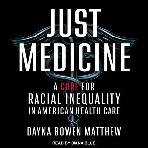 Just Medicine: A Cure for Racial Inequality in American Health Care by Dayna Matthew