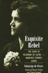 Exquisite Rebel: The Essays of Voltairine de Cleyre-Anarchist, Feminist, Genius by Voltairine de Cleyre