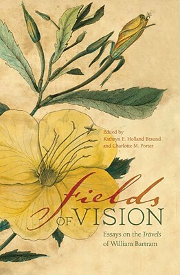 Fields of Vision: Essays on the Travels of William Bartram by 