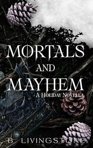 Mortals and Mayhem | A Holiday Novella by B. Livingstone, B. Livingstone