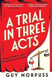 A Trial in Three Acts by Guy Morpuss