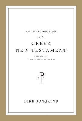 An Introduction to the Greek New Testament, Produced at Tyndale House, Cambridge: Produced at Tyndale House, Cambridge by Dirk Jongkind