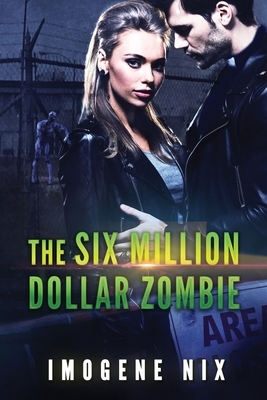 The Six Million Dollar Zombie by Imogene Nix