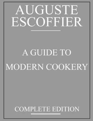 Escoffier: A Guide to Modern Cookery: complete edition by Auguste Escoffier