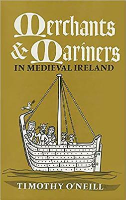 Merchants and Mariners: In Medieval Ireland by Timothy O'Neill
