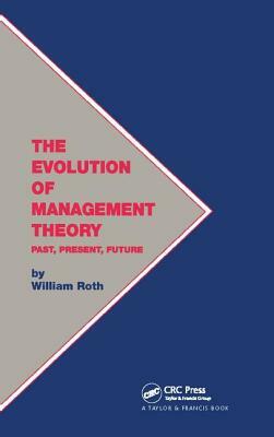 The Evolution of Management Theory: Past, Present, Future by William Roth