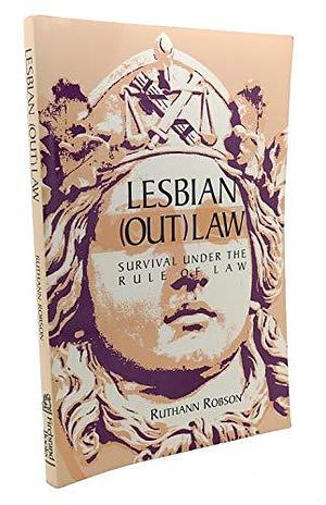 Lesbian (out)law: Survival Under the Rule of Law by Ruthann Robson