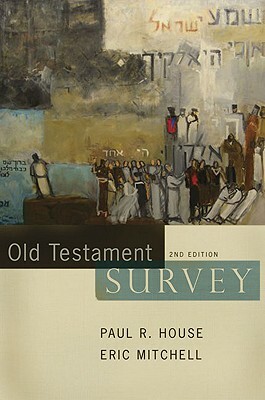 Old Testament Survey by Paul R. House, Eric Mitchell