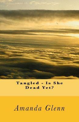 Tangled - Is She Dead Yet? by Amanda Glenn