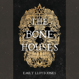 The Bone Houses by Emily Lloyd-Jones