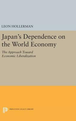 Japanese Dependence on World Economy: An Approach Toward Economic Liberalization by Leon Hollerman