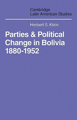 Parties and Politcal Change in Bolivia: 1880-1952 by Herbert S. Klein