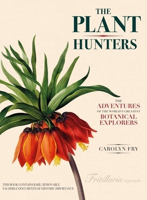 The Plant Hunters: The Adventures of the World's Greatest Botanical Explorers by Carolyn Fry
