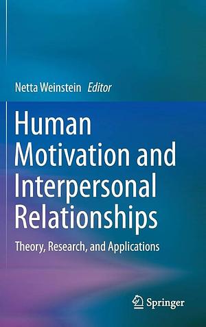 Human Motivation and Interpersonal Relationships: Theory, Research, and Applications by Netta Weinstein