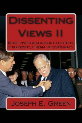 Dissenting Views II: More Investigations into History, Philosophy, Cinema, & Conspiracy by Joseph E. Green