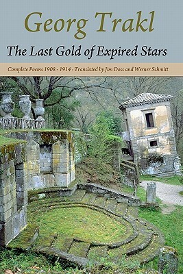 The Last Gold of Expired Stars: Complete Poems 1908 - 1914 by Georg Trakl, Jim Doss, Werner Schmitt