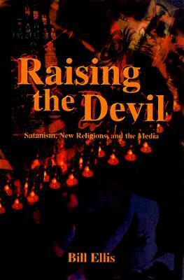Raising the Devil: Satanism, New Religions, and the Media by Bill Ellis