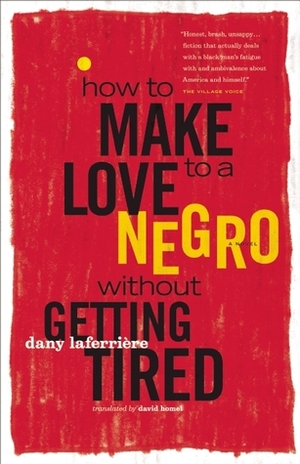 How to Make Love to a Negro without Getting Tired: A Novel by Dany Laferrière, David Homel