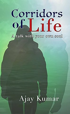 Corridors of Life: A talk with your own soul by Ajay Singh
