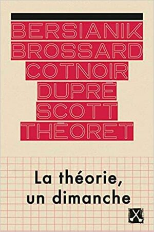 La théorie, un dimanche by Nicole Brossard, France Théoret, Louise Cotnoir, Louky Bersianik, Louise Dupré, Gail Scott