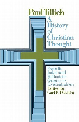 A History of Christian Thought:From its Judaic and Hellenistic Origins to Existentialism by Paul Tillich, Carl E. Braaten