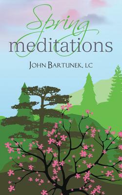 Spring Meditations by John Bartunek