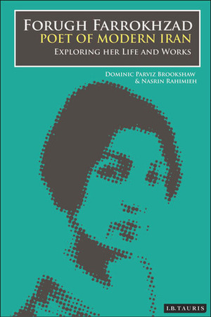 Forugh Farrokhzad, Poet of Modern Iran: Iconic Woman and Feminine Pioneer of New Persian Poetry by Dominic Parviz Brookshaw, Nasrin Rahimieh