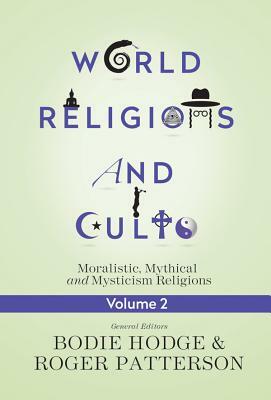 World Religions and Cults, Volume 2: Moralistic, Mythical and Mysticism Religions by 