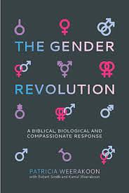 The Gender Revolution: A Biblical, Biological and Compassionate Response by Patricia Weerakoon, Robert S. Smith, Kamal Weerakoon