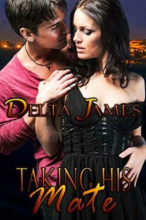 Taking His Mate by Delta James