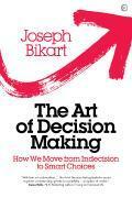 The Art of Decision Making: How We Move from Indecision to Smart Choices by Joseph Bikart