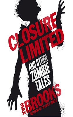 Closure, Limited and Other Zombie Tales by Max Brooks