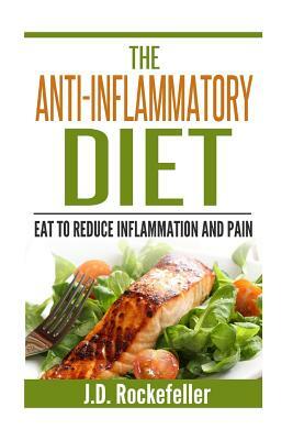 The Anti-Inflammatory Diet: Eat to Reduce Inflammation and Pain by J. D. Rockefeller