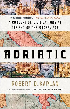 Adriatic: A Concert of Civilizations at the End of the Modern Age by Robert D. Kaplan