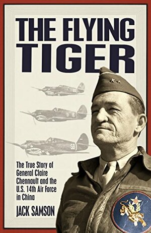 The Flying Tiger: The True Story of General Claire Chennault and the U.S. 14th Air Force in China by Jack Samson