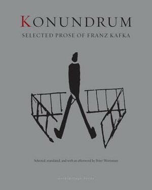 Konundrum: Selected Prose of Franz Kafka by Peter Wortsman, Franz Kafka
