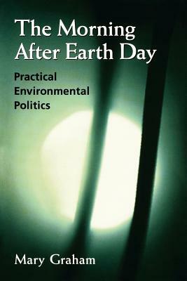 The Morning After Earth Day: Practical Environmental Politics by Mary Graham