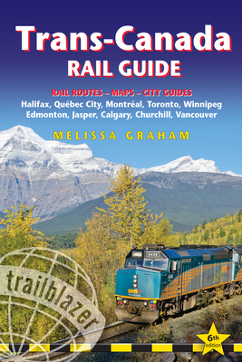 Trans-Canada Rail Guide: Includes Rail Routes and Maps Plus Guides to 10 Cities by Melissa Graham