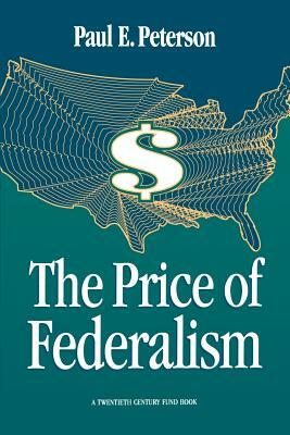 The Price of Federalism by Paul E. Peterson