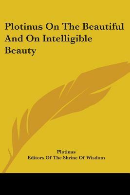 Plotinus on the Beautiful and on Intelligible Beauty by Plotinus