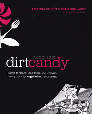 Dirt Candy: A Cookbook: Flavor-Forward Food from the Upstart New York City Vegetarian Restaurant by Grady Hendrix, Amanda Cohen