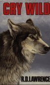Cry Wild: The Story of a Canadian Timber Wolf by R.D. Lawrence