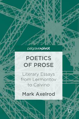 Poetics of Prose: Literary Essays from Lermontov to Calvino by Mark Axelrod