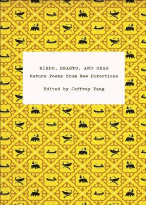 Birds, Beasts, and Seas: Nature Poems from New Directions by Jeffrey Yang