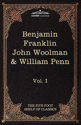 The Autobiography of Benjamin Franklin; The Journal of John Woolman; Fruits of Solitude by William Penn: The Five Foot Shelf of Classics, Vol. I (in 5 by Benjamin Franklin, John Woolman