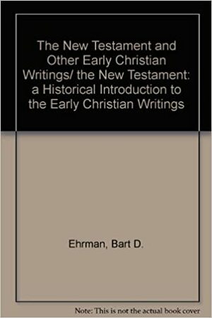 New Testament: Historical Introduction to Early Christian Writings/New Testament & Other Early Christian Writings: A Reader by Bart D. Ehrman