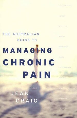 The Australian Guide To Managing Chronic Pain by Jean Craig